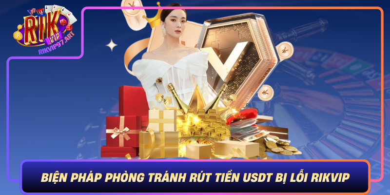 Biện Pháp Phòng Tránh Rút Tiền USDT Bị Lỗi Rikvip Bien Phap Phong Tranh Rut Tien Usdt Bi Loi Rikvip