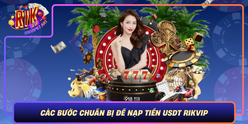 Các Bước Chuẩn Bị Để Nạp Tiền USDT Rikvip Cac Buoc Chuan Bi De Nap Tien Usdt Rikvip