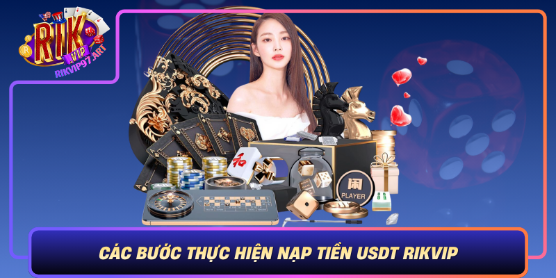 Các Bước Thực Hiện Nạp Tiền USDT Rikvip Cac Buoc Thuc Hien Nap Tien Usdt Rikvip