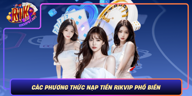 Các Phương Thức Nạp Tiền Rikvip Phổ Biến Cac Phuong Thuc Nap Tien Rikvip Pho Bien