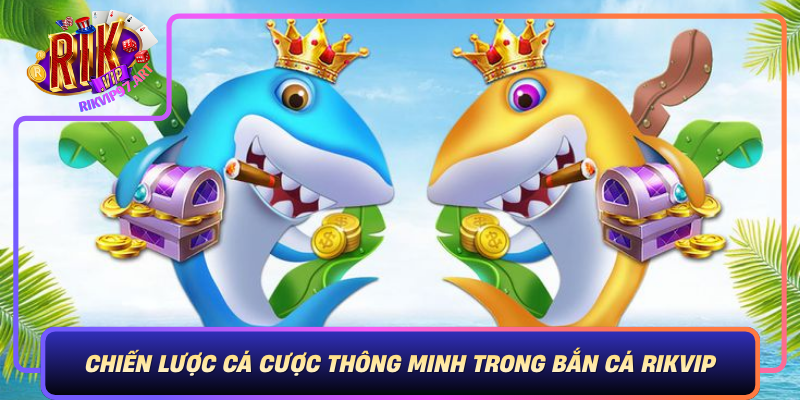 Chiến Lược Cá Cược Thông Minh Trong Bắn Cá Rikvip Chien Luoc Ca Cuoc Thong Minh Trong Ban Ca Rikvip