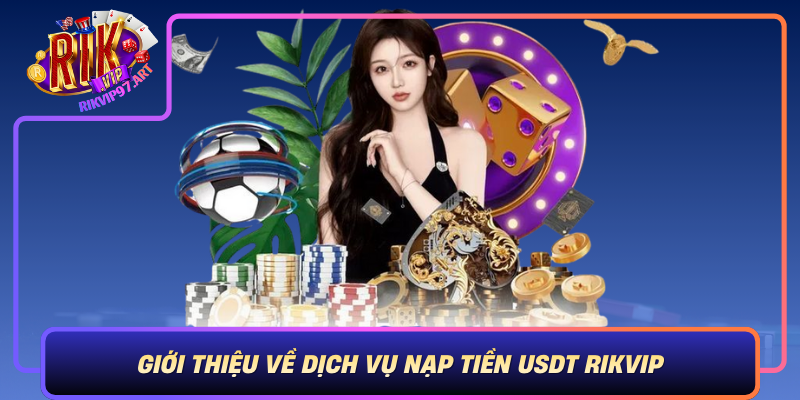 Giới Thiệu Về Dịch Vụ Nạp Tiền USDT Rikvip Gioi Thieu Ve Dich Vu Nap Tien Usdt Rikvip