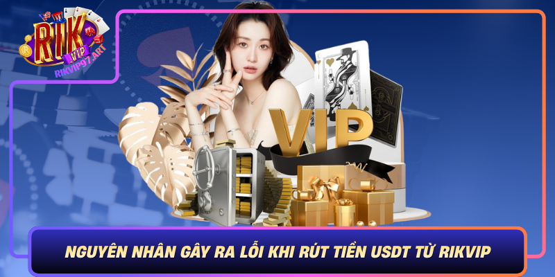Nguyên Nhân Gây Ra Lỗi Khi Rút Tiền USDT Từ Rikvip Nguyen Nhan Gay Ra Loi Khi Rut Tien Usdt Tu Rikvip